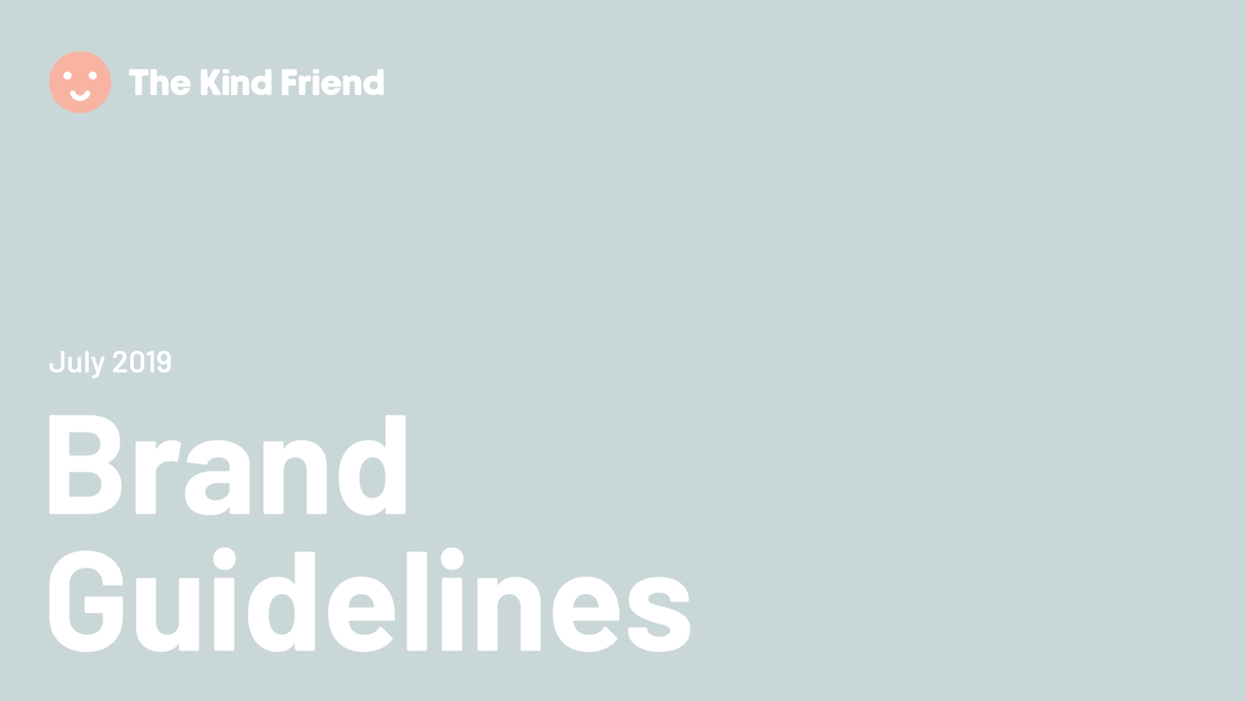 Brand guidelines of The Kind Friend, designed by Sandra Tay. Light gray background with The Kind Friend logo and name in the top left corner. Below, text reads July 2019 Brand Guidelines in large white letters. Simple, minimalistic design.